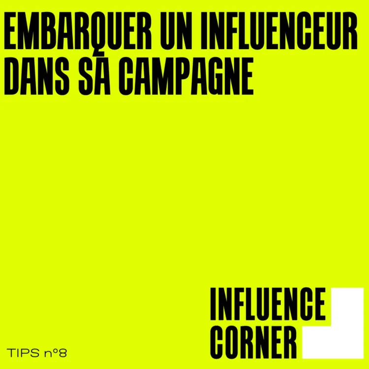 Tips : Embarquer un influenceur dans sa campagne - Influence Corner